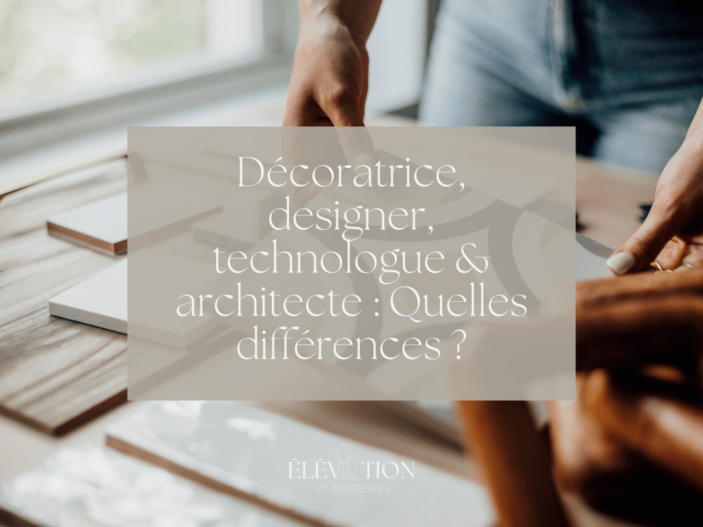 Décoratrice, Designer, Technologue & Architecte : Quelles différences&nbsp;?