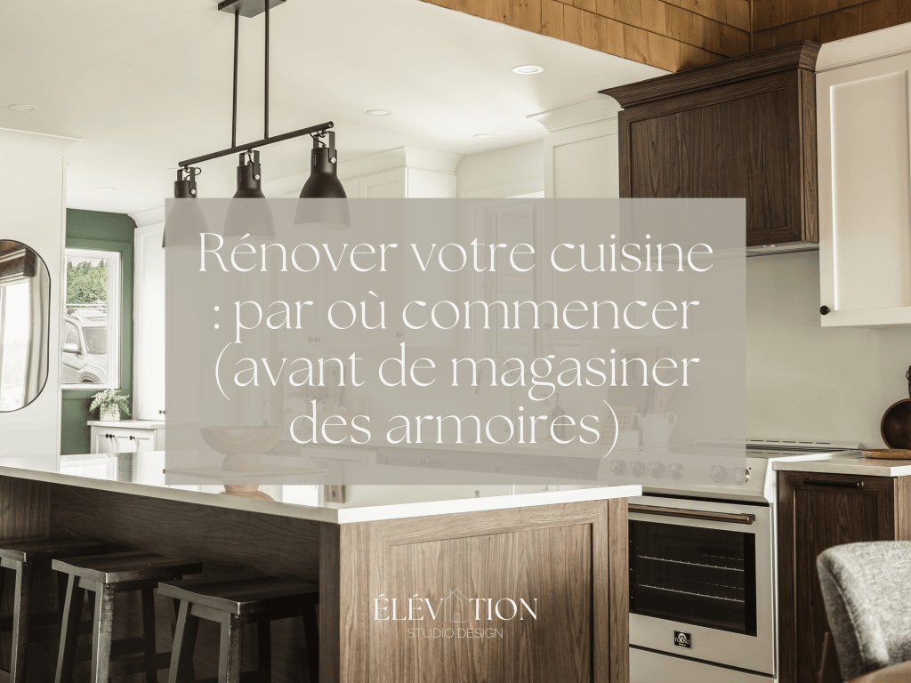 Rénover votre cuisine : par où commencer (avant de magasiner des&nbsp;armoires)